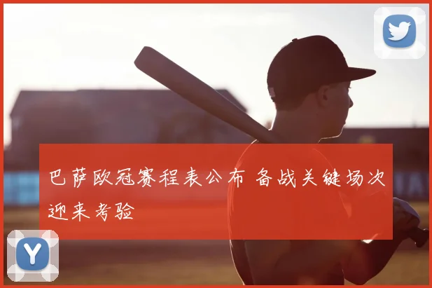 巴萨欧冠赛程表公布 备战关键场次迎来考验