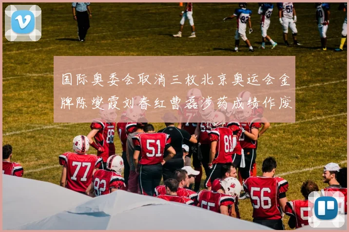 国际奥委会取消三枚北京奥运会金牌陈燮霞刘春红曹磊涉药成绩作废