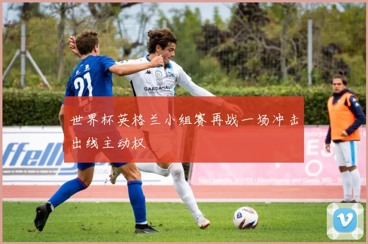 世界杯英格兰小组赛再战一场冲击出线主动权